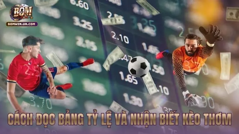 Cách đọc bảng tỷ lệ và nhận biết kèo thơm